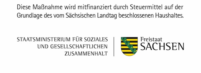 Diese Maßnahme wird mitfinanziert durch Steuermittel auf der Grundlage des vom Sächsischen Landtag beschlossenen Haushaltes. Staatsministerium für Soziales und Gesellschaftlichen Zusammenhalt – Freistaat Sachsen.